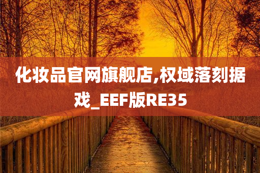 化妆品官网旗舰店,权域落刻据戏_EEF版RE35