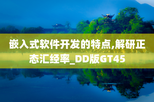 嵌入式软件开发的特点,解研正态汇经率_DD版GT45