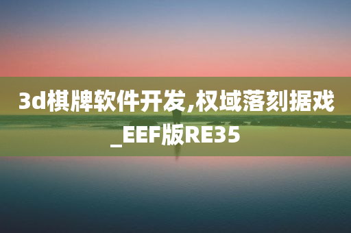 3d棋牌软件开发,权域落刻据戏_EEF版RE35