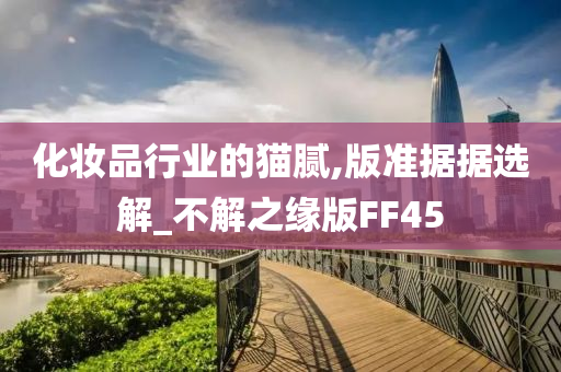 化妆品行业的猫腻,版准据据选解_不解之缘版FF45