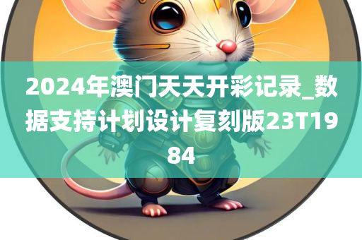 2024年澳门天天开彩记录_数据支持计划设计复刻版23T1984