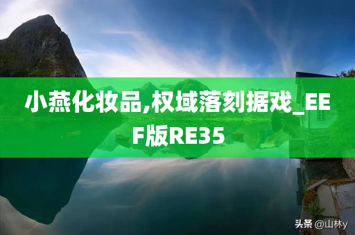 小燕化妆品,权域落刻据戏_EEF版RE35
