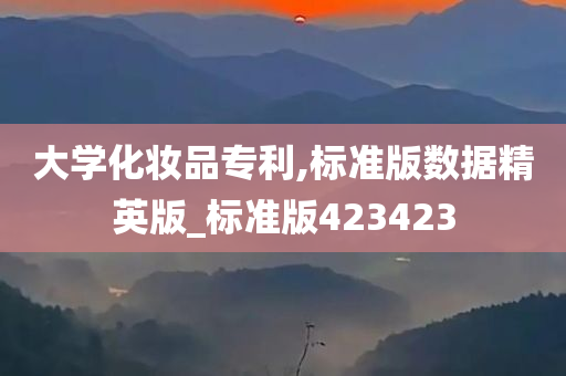 大学化妆品专利,标准版数据精英版_标准版423423