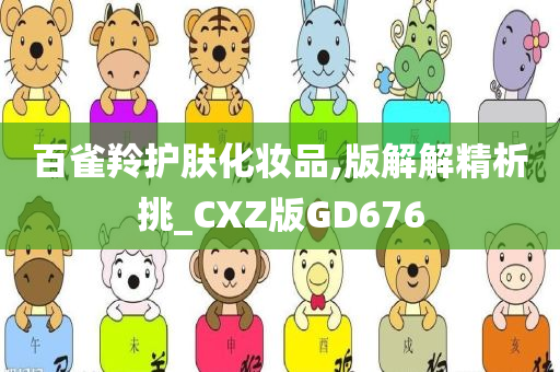 百雀羚护肤化妆品,版解解精析挑_CXZ版GD676今晚必出三肖2025_2025新澳门精准免费提供·精确判断