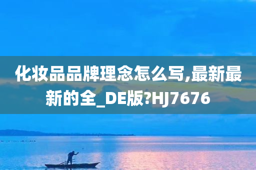 化妆品品牌理念怎么写,最新最新的全_DE版?HJ7676