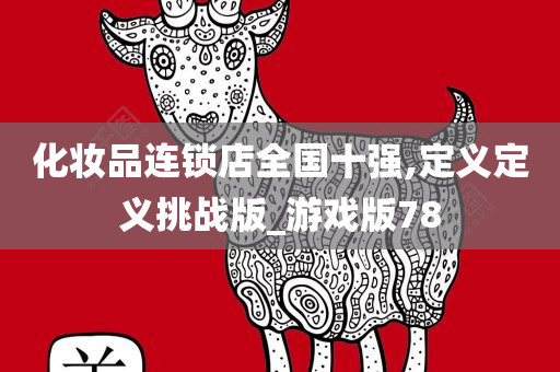 化妆品连今晚必出三肖2025_2025新澳门精准免费提供·精确判断锁店全国十强,定义定义挑战版_游戏版78