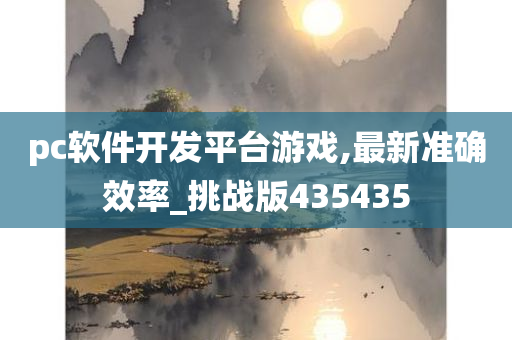 pc软件开发平台游戏,最新准确效率_挑战版435435