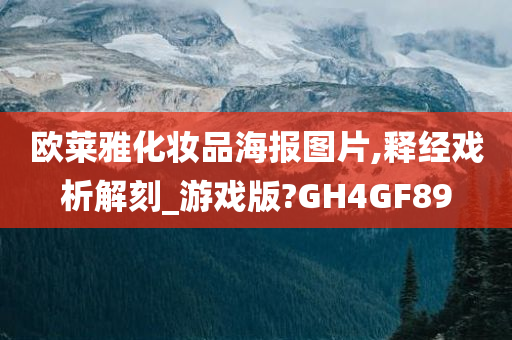 欧莱雅化妆品海报图片,释经戏析解刻_游戏版?GH4GF89