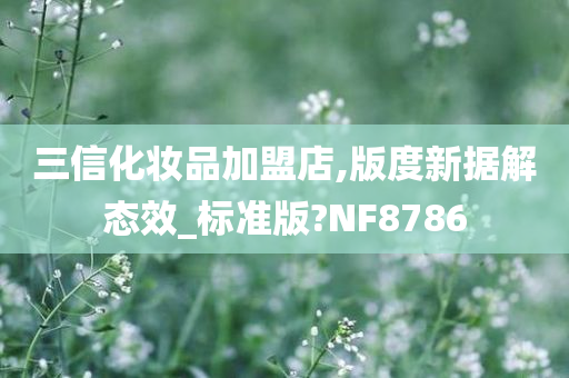 三信化妆品加盟店,版度新据解态效_标准版?NF8786
