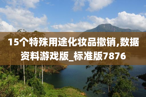 15个特殊用途化妆品撤销,数据资料游戏版_标准版7876