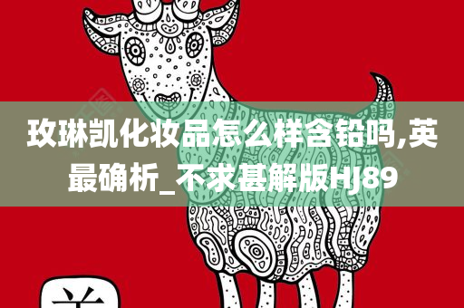 玫琳凯化妆品怎么样含铅吗,英最确析_不求甚解版HJ89