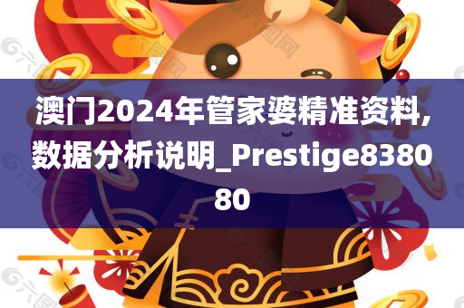澳门2024年管家婆精准资料,数据分析说明_Prestige838080