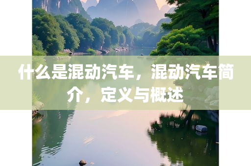 什么是混动汽车，混动汽车简介，定义与概述