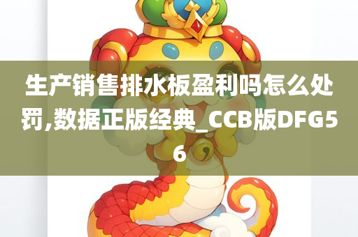 生产销售排水板盈利吗怎么处罚,数据正版经典_CCB版DFG56