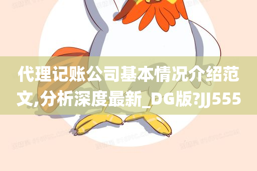 代理记账公司基本情况介绍范文,分析深度最新_DG版?JJ555