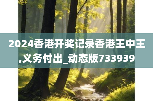 2024香港开奖记录香港王中王,义务付出_动态版733939