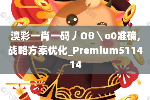 溴彩一肖一码丿Oθ＼o0准确,战略方案优化_Premium511414