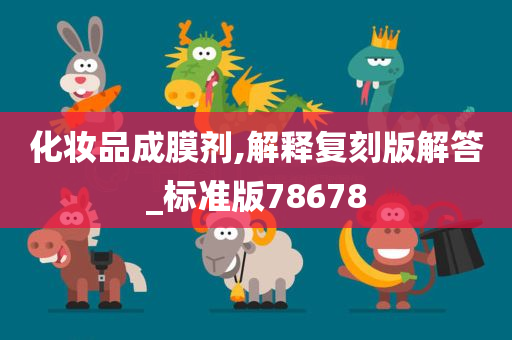 化妆品成膜剂,解释复刻版解答_标准版78678