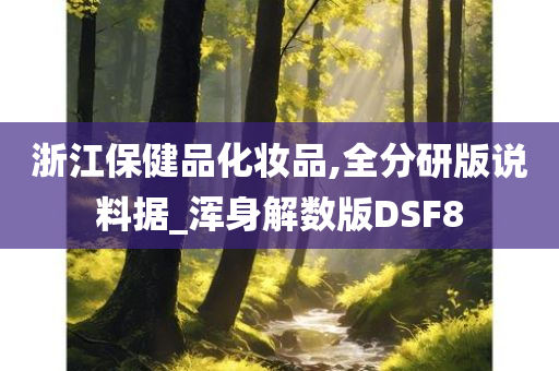 浙江保健品化妆品,全分研版说料据_浑身解数版DSF8