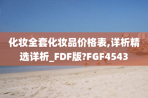 化妆全套化妆品价格表,详析精选详析_FDF版?FGF4543