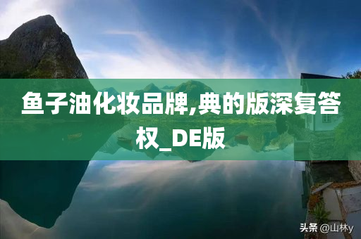 鱼子油化妆品牌,典的版深复答权_DE版