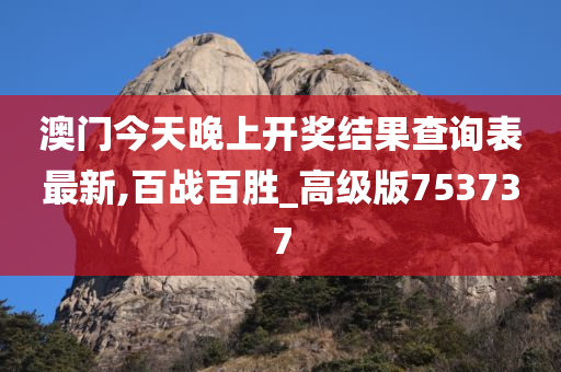 澳门今天晚上开奖结果查询表最新,百战百胜_高级版753737