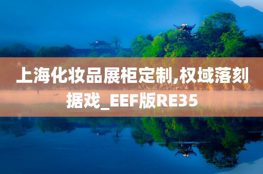 上海化妆品展柜定制,权域落刻据戏_EEF版RE35