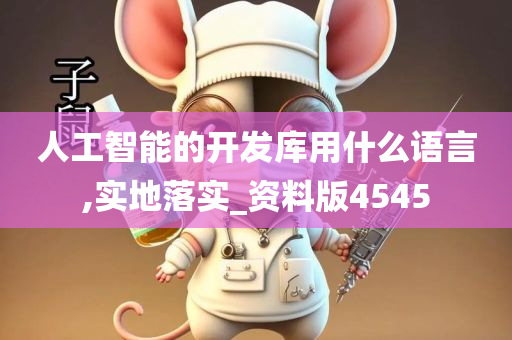 人工智能的开发库用什么语言,实地落实_资料版4545