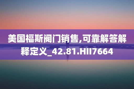美国福斯阀门销售,可靠解答解释定义_42.81.HII7664