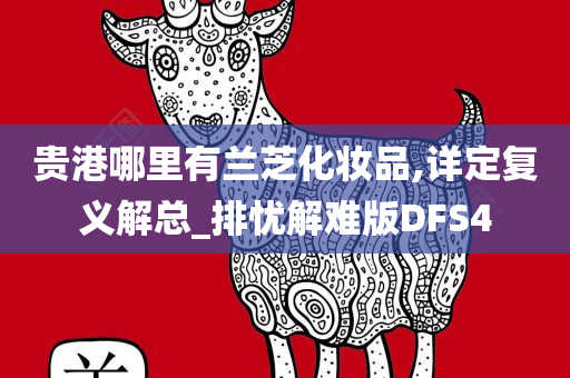 贵港哪里有兰芝化妆品,详定复义解总_排忧解难版DFS4