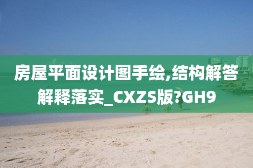 房屋平面设计图手绘,结构解答解释落实_CXZS版?GH9