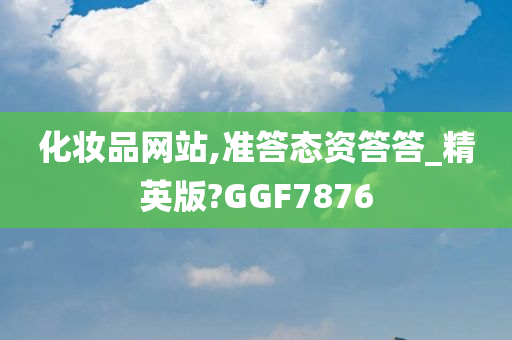 化妆品网站,准答态资答答_精英版?GGF7876