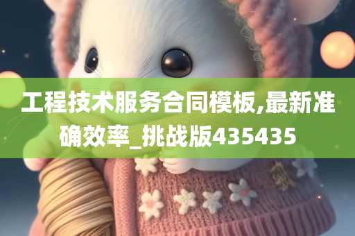 工程技术服务合同模板,最新准确效率_挑战版435435