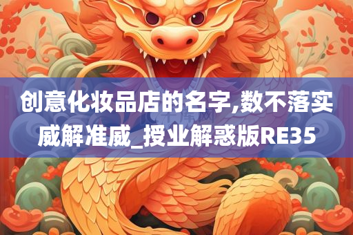 创意化妆品店的名字,数不落实威解准威_授业解惑版RE35
