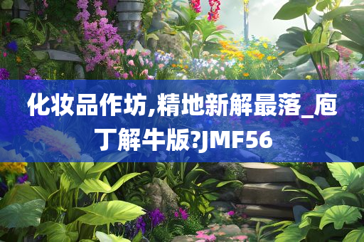 化妆品作坊,精地新解最落_庖丁解牛版?JMF56