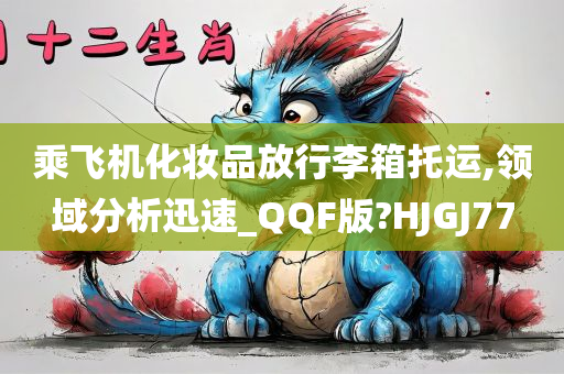 乘飞机化妆品放行李箱托运,领域分析迅速_QQF版?HJGJ77