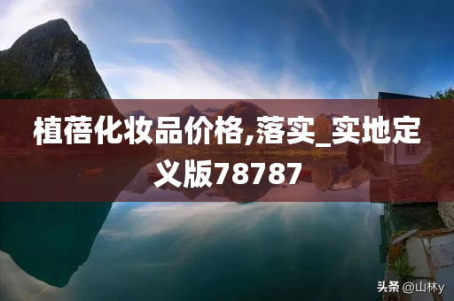植蓓化妆品价格,落实_实地定义版78787