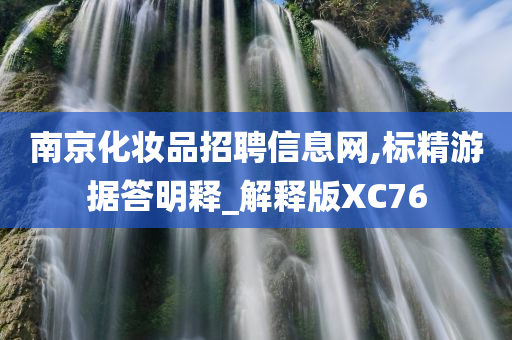 南京化妆品招聘信息网,标精游据答明释_解释版XC76