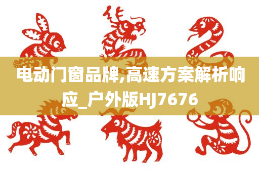电动门窗品牌,高速方案解析响应_户外版HJ7676
