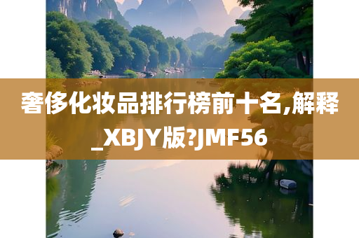 奢侈化妆品排行榜前十名,解释_XBJY版?JMF56