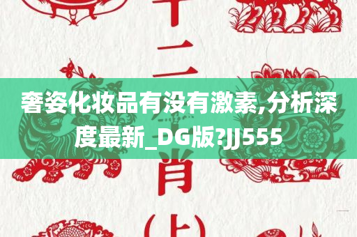 奢姿化妆品有没有激素,分析深度最新_DG版?JJ555