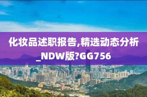 化妆品述职报告,精选动态分析_NDW版?GG756