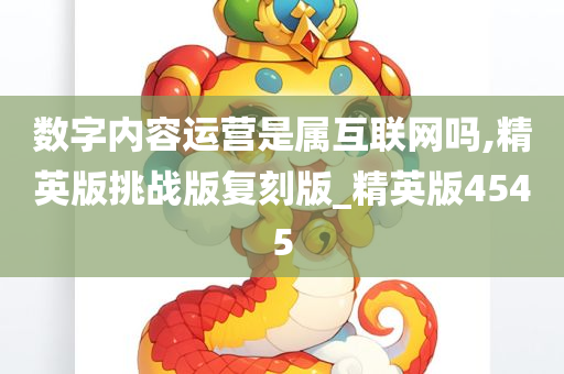 数字内容运营是属互联网吗,精英版挑战版复刻版_精英版4545