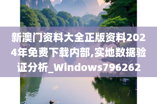 新澳门资料大全正版资料2024年免费下载内部,实地数据验证分析_Windows796262