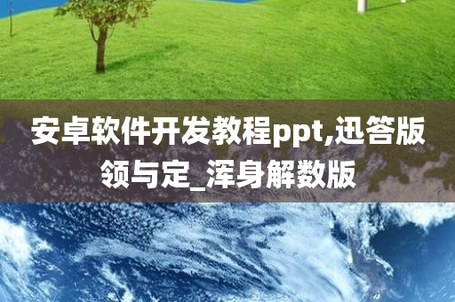 安卓软件开发教程ppt,迅答版领与定_浑身解数版
