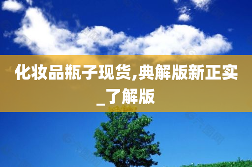 化妆品瓶子现货,典解版新正实_了解版