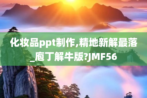 化妆品ppt制作,精地新解最落_庖丁解牛版?JMF56