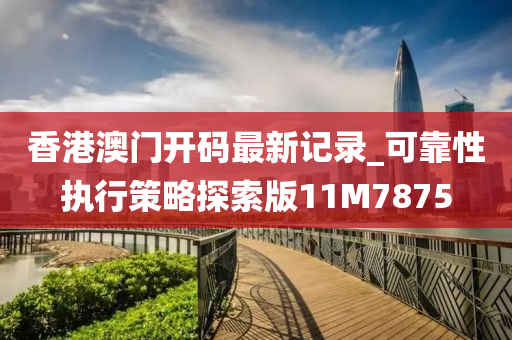 香港澳门开码最新记录_可靠性执行策略探索版11M7875
