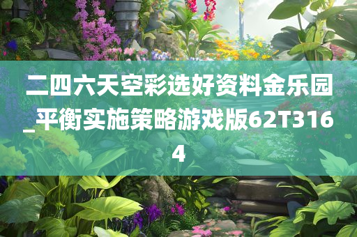 二四六天空彩选好资料金乐园_平衡实施策略游戏版62T3164