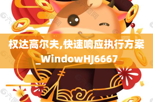 权达高尔夫,快速响应执行方案_WindowHJ6667